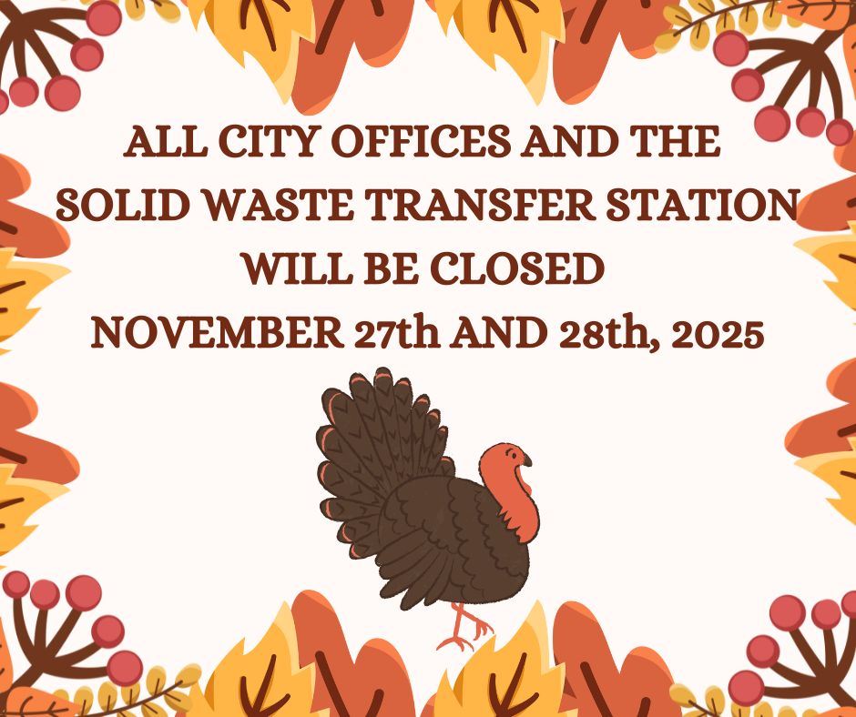 ALL CITY OFFICES AND THE SOLID WASTE TRANSFER STATION WILL BE CLOSED NOVEMBER 23RD AND 24TH, 2023 (2